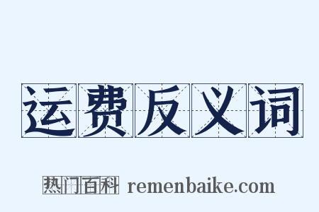 运费反义词是什么意思的图片